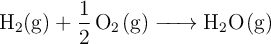 \ce{H2(g) + \frac{1}{2} O2(g) -> H2O(g)}