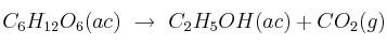 C_6H_{12}O_6(ac)\ \to\ C_2H_5OH(ac) + CO_2(g)