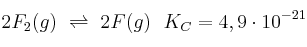 2F_2(g)\ \rightleftharpoons\ 2F(g)\ \ K_C = 4,9\cdot 10^{-21}