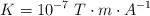 K  = 10^{-7}\ T\cdot m\cdot A^{-1}