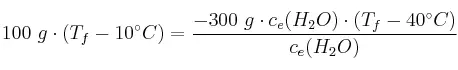 100\ g\cdot (T_f - 10^\circ C) = \frac{- 300\ g\cdot c_e(H_2O)\cdot (T_f - 40^\circ C)}{c_e(H_2O)}