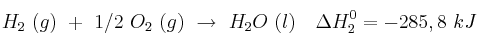 H_2\ (g)\ +\ 1/2\ O_2\ (g)\ \to\ H_2O\ (l)\ \ \ \Delta H_2^0 = -285,8\ kJ H_2\ (g)\ +\ 1/2\ O_2\ (g)\ \to\ H_2O\ (l)\ \ \ \Delta H_2^0 = -285,8\ kJ