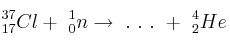 ^{37}_{17}Cl +\ ^1_0n\rightarrow\ .\ .\ .\ +\ ^4_2He ^{37}_{17}Cl +\ ^1_0n\rightarrow\ .\ .\ .\ +\ ^4_2He