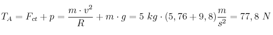 T_A = F_{ct} + p = \frac{m\cdot v^2}{R} + m\cdot g =  5\ kg\cdot (5,76 + 9,8)\frac{m}{s^2} = 77,8\ N