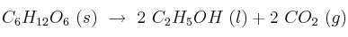 C_6H_{12}O_6\ (s)\ \to\ 2\ C_2H_5OH\ (l) + 2\ CO_2\ (g)