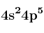 \bf 4s^24p^5