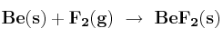 \bf Be(s) + F_2(g)\ \to\ BeF_2(s)