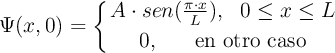 \Psi(x,0) = \left\{ {A\cdot sen(\frac{\pi\cdot x}{L}),\ \ 0\leq x \leq L \atop 0,\ \ \ \ \ \text{en~otro~caso}}