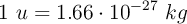 1\ u= 1.66\cdot 10^{-27}\ kg