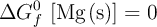 \Delta G_f^0\ [\ce{Mg(s)}] = 0