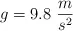 g  = 9.8\ \frac{m}{s^2}