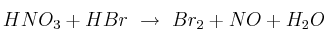 HNO_3 + HBr\ \to\ Br_2 + NO + H_2O HNO_3 + HBr\ \to\ Br_2 + NO + H_2O