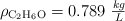 \rho_{\ce{C_2H_6O}} = 0.789\ \textstyle{kg\over L}