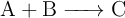 \ce{A + B ->  C}