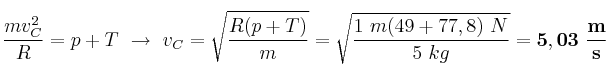 \frac{mv_C^2}{R} = p + T\ \to\ v_C = \sqrt{\frac{R(p + T)}{m}} = \sqrt{\frac{1\ m(49 + 77,8)\ N}{5\ kg}} = \bf 5,03\ \frac{m}{s}