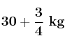 \bf 30 + \frac{3}{4}\ kg