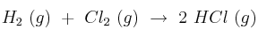H_2\ (g)\ +\ Cl_2\ (g)\ \to\ 2\ HCl\ (g) H_2\ (g)\ +\ Cl_2\ (g)\ \to\ 2\ HCl\ (g)