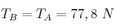 T_B = T_A = 77,8\ N