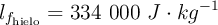 l_{f_{\text{hielo}}} = 334\ 000\ J\cdot kg^{-1}