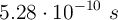 5.28\cdot 10^{-10}\ s