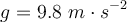 g = 9.8\ m\cdot s^{-2}