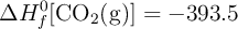 \Delta H^0_f[\ce{CO2(g)}] = -393.5