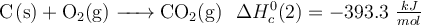 \ce{C(s) + O2(g) -> CO2(g)}\: \: \: \Delta H_c^0(2) = -393.3\ \textstyle{kJ\over mol} \ce{C(s) + O2(g) -> CO2(g)}\: \: \: \Delta H_c^0(2) = -393.3\ \textstyle{kJ\over mol}