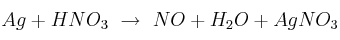 Ag + HNO_3\ \to\ NO + H_2O + AgNO_3 Ag + HNO_3\ \to\ NO + H_2O + AgNO_3