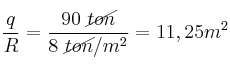 \frac{q}{R} = \frac{90\ \cancel{ton}}{8\ \cancel{ton}/{m^2}} = 11,25 m^2