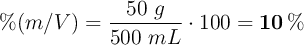 \%(m/V) = \frac{50\ g}{500\ mL}\cdot 100 = \bf 10\%