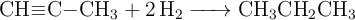 \ce{CH#C-CH_3 + 2H_2 -> CH_3CH_2CH_3}