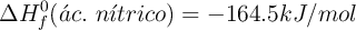 \Delta H_f^0 (\acute{a}c.\ n\acute{\imath}trico) = -164.5 kJ/mol