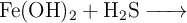 \ce{Fe(OH)_2 + H2S ->}