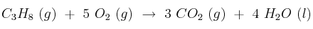 C_3H_8\ (g)\ +\ 5\ O_2\ (g)\ \to\ 3\ CO_2\ (g)\ +\ 4\ H_2O\ (l) C_3H_8\ (g)\ +\ 5\ O_2\ (g)\ \to\ 3\ CO_2\ (g)\ +\ 4\ H_2O\ (l)