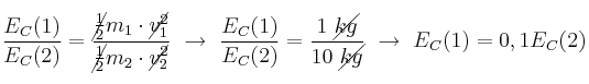 \frac{E_C(1)}{E_C(2)} = \frac{\cancel{\frac{1}{2}}m_1\cdot \cancel{v_1^2}}{\cancel{\frac{1}{2}}m_2\cdot \cancel{v_2^2}}\ \to\ \frac{E_C(1)}{E_C(2)} = \frac{1\ \cancel{kg}}{10\ \cancel{kg}}\ \to\ E_C(1) = 0,1E_C(2)