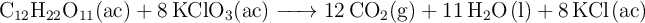 \ce{C_{12}H22O11(ac) + 8KClO3(ac) -> 12CO2(g) + 11H2O(l) + 8KCl(ac)}