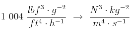 1\ 004\ \frac{lbf^3\cdot g^{-2}}{ft^4\cdot h^{-1}}\ \to\ \frac{N^3\cdot kg^{-2}}{m^4\cdot s^{-1}}