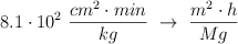 8.1\cdot 10^2\ \frac{cm^2\cdot min}{kg}\ \to\ \frac{m^2\cdot h}{Mg}