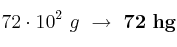 72\cdot 10^2\ g\ \to\ \bf 72\ hg