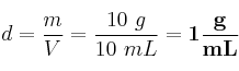 d = \frac{m}{V} = \frac{10\ g}{10\ mL} = \bf 1\frac{g}{mL}