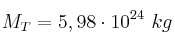 M_T = 5,98\cdot 10^{24}\ kg