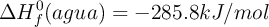 \Delta H_f^0 (agua) = -285.8 kJ/mol