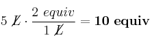 5\ \cancel{L}\cdot \frac{2\ equiv}{1\ \cancel{L}} = \bf 10\ equiv