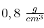0,8\ \textstyle{g\over cm^3}