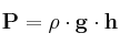 \bf P = \rho\cdot g\cdot h