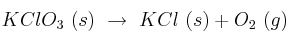 KClO_3\ (s)\ \to\ KCl\ (s) + O_2\ (g)