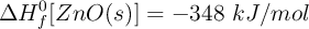 \Delta H_f^0[ZnO(s)] = -348\ kJ/mol