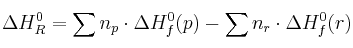 \Delta H_R^0 = \sum {n_p\cdot \Delta H_f^0(p) - \sum n_r\cdot \Delta H_f^0(r)}