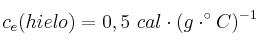 c_e(hielo) = 0,5\ cal\cdot (g\cdot ^\circ C)^{-1}