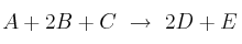 A + 2B + C\ \to\ 2D + E A + 2B + C\ \to\ 2D + E